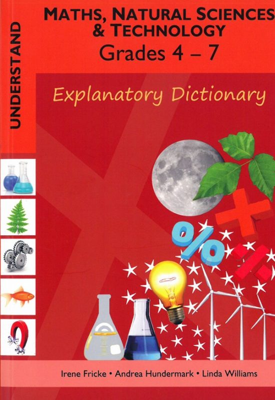 Understand Maths, Natural Sciences and Technology Grades 4 to 7 - Explanatory Dictionary